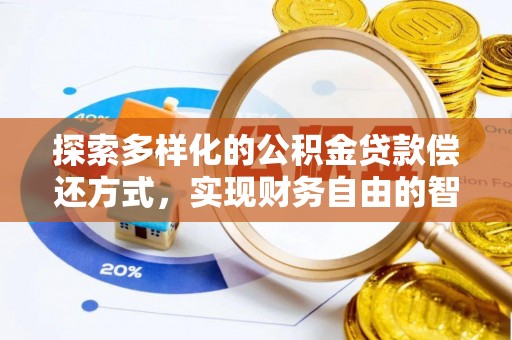 泾河探索多样化的公积金贷款偿还方式，实现财务自由的智慧选择