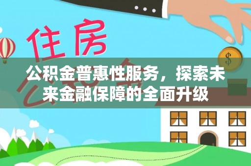 泾河公积金普惠性服务，探索未来金融保障的全面升级