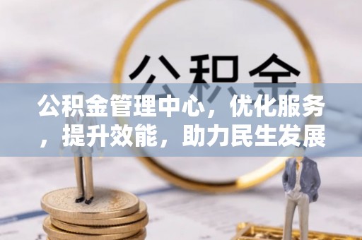 泾河公积金管理中心，优化服务，提升效能，助力民生发展