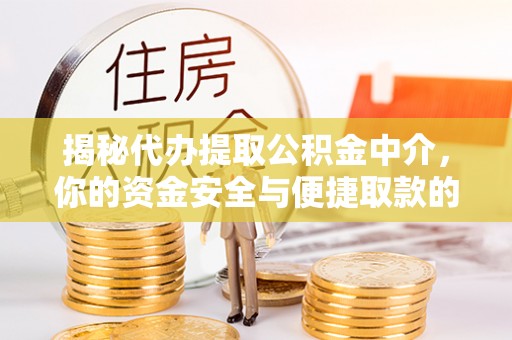 泾河揭秘代办提取公积金中介，你的资金安全与便捷取款的平衡点