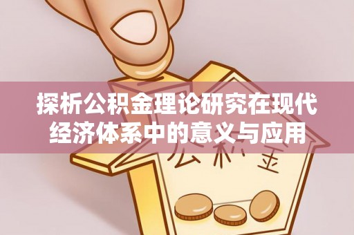 泾河探析公积金理论研究在现代经济体系中的意义与应用
