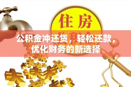 泾河公积金冲还贷，轻松还款，优化财务的新选择