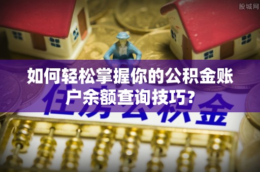 泾河如何轻松掌握你的公积金账户余额查询技巧？