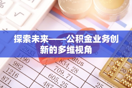 泾河探索未来——公积金业务创新的多维视角
