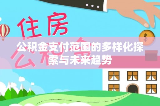 泾河公积金支付范围的多样化探索与未来趋势
