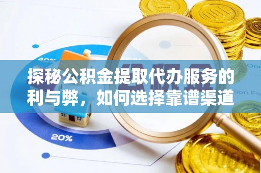 泾河探秘公积金提取代办服务的利与弊，如何选择靠谱渠道？