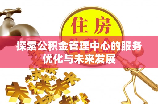 泾河探索公积金管理中心的服务优化与未来发展