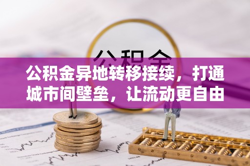 泾河公积金异地转移接续，打通城市间壁垒，让流动更自由