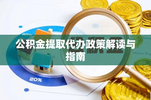 泾河公积金提取代办政策解读与指南