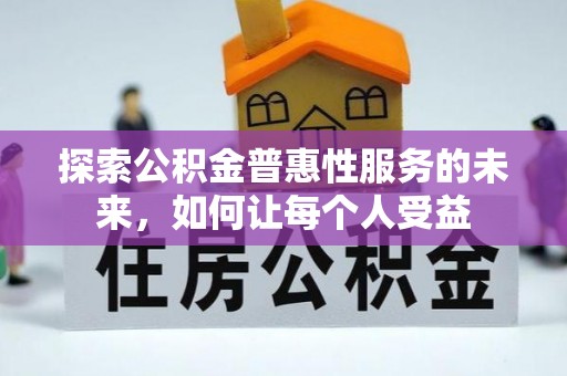 泾河探索公积金普惠性服务的未来，如何让每个人受益
