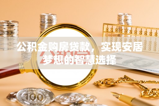 泾河公积金购房贷款，实现安居梦想的智慧选择