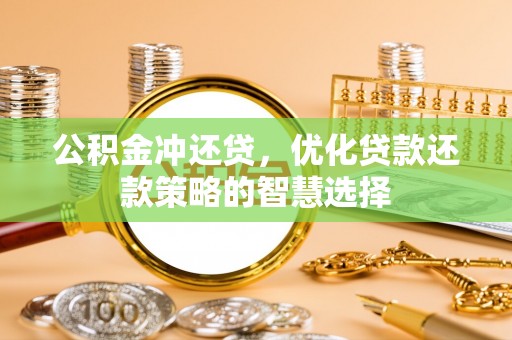 泾河公积金冲还贷，优化贷款还款策略的智慧选择