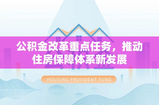 泾河公积金改革重点任务，推动住房保障体系新发展