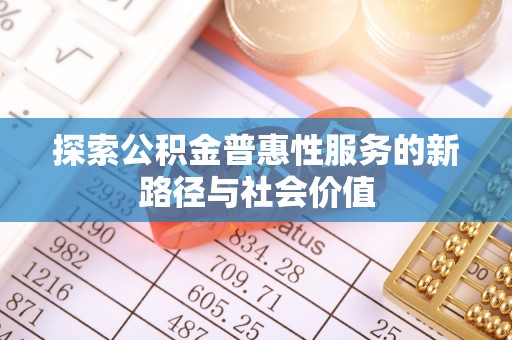 泾河探索公积金普惠性服务的新路径与社会价值
