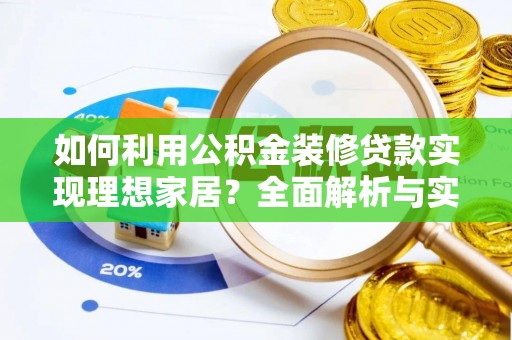 泾河如何利用公积金装修贷款实现理想家居？全面解析与实用建议