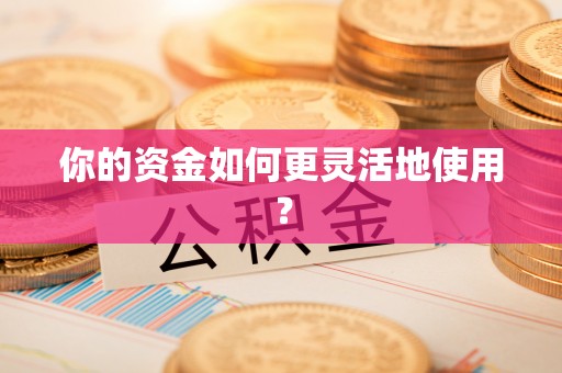 泾河你的资金如何更灵活地使用？