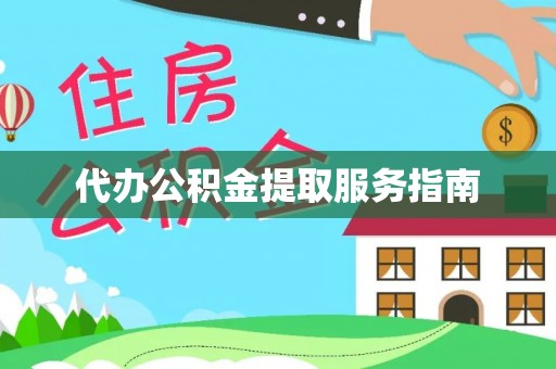 泾河代办公积金提取服务指南