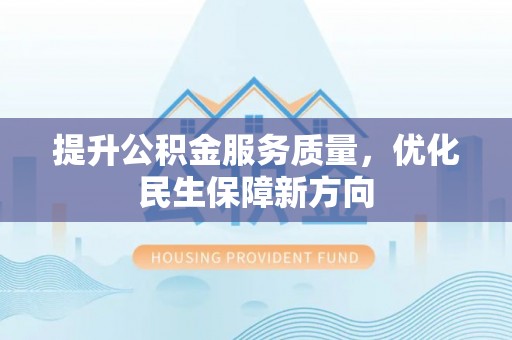 泾河提升公积金服务质量，优化民生保障新方向