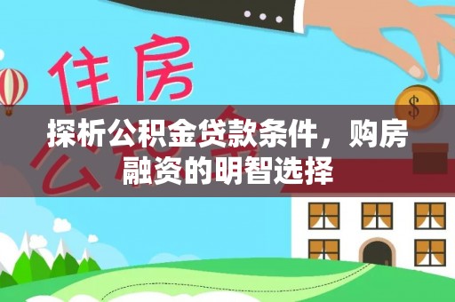 泾河探析公积金贷款条件，购房融资的明智选择