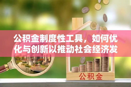 泾河公积金制度性工具，如何优化与创新以推动社会经济发展