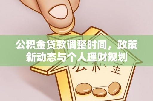 泾河公积金贷款调整时间，政策新动态与个人理财规划